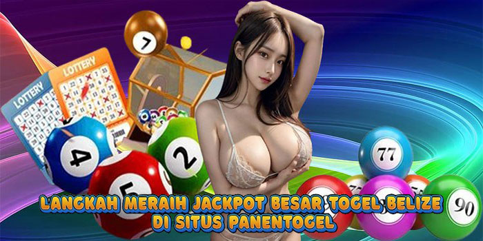 Langkah Meraih Jackpot Besar Togel Belize di Situs Panentogel