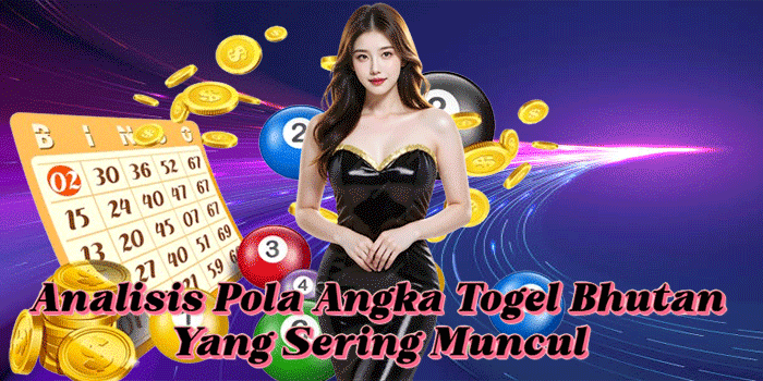 Analisis Pola Angka Togel Bhutan Yang Sering Muncul