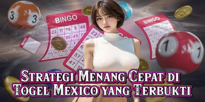 Strategi Menang Cepat di Togel Mexico yang Terbukti