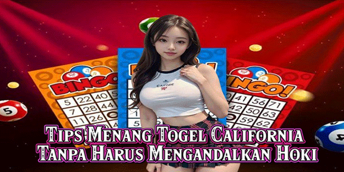 Tips Menang Togel California Tanpa Harus Mengandalkan Hoki