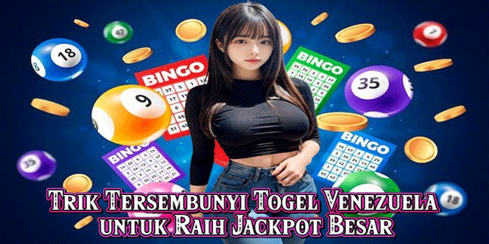 Trik Tersembunyi Togel Venezuela untuk Raih Jackpot Besar