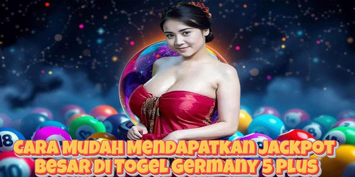 Cara Mudah Mendapatkan Jackpot Besar Di Togel Germany 5 Plus