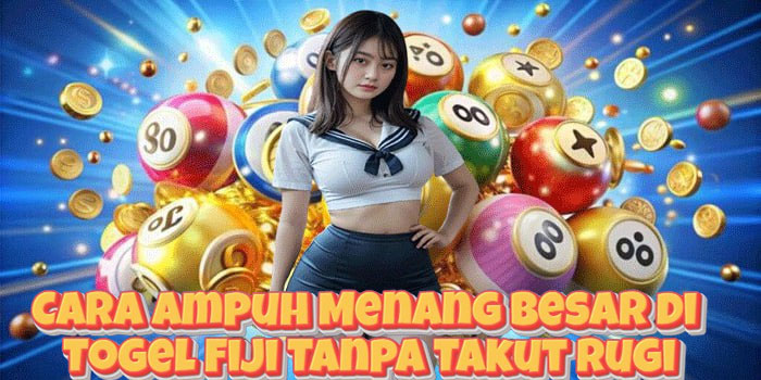Cara Ampuh Menang Besar di Togel Fiji Tanpa Takut Rugi