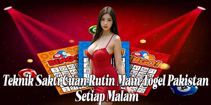 Teknik Sakti Cuan Rutin Main Togel Pakistan Setiap Malam